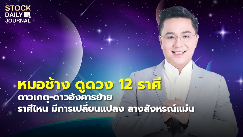 .หมอช้าง ดูดวง 12 ราศี ดาวเกตุ-ดาวอังคารย้าย ราศีไหนมีการเปลี่ยนแปลง ลางสังหรณ์แม่น.